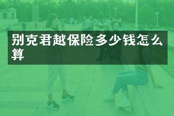 别克君越保险多少钱怎么算