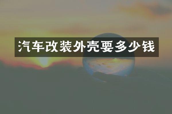 汽车改装外壳要多少钱