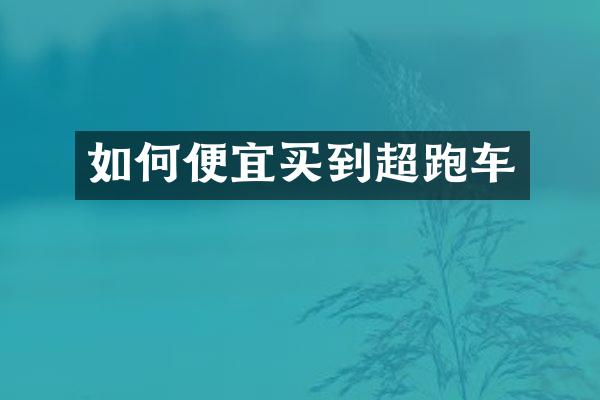 如何便宜买到超跑车