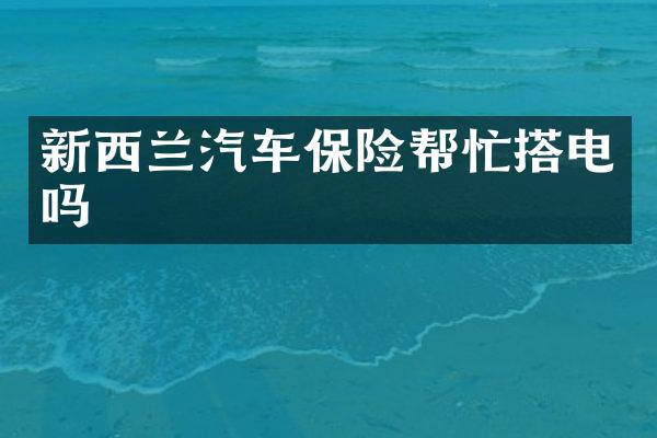 新西兰汽车保险帮忙搭电吗