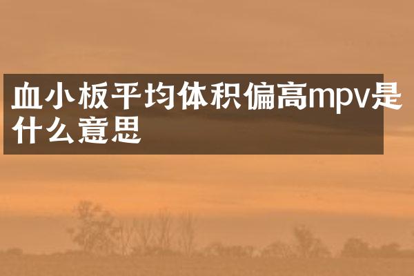 血小板平均体积偏高mpv是什么意思