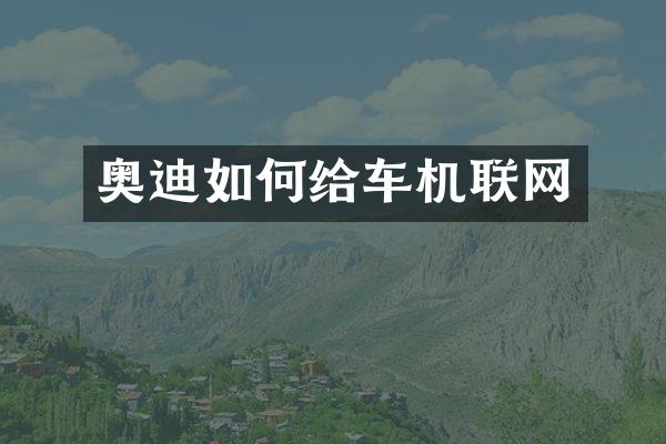 奥迪如何给车机联网