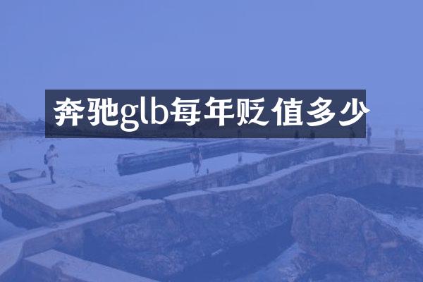 奔驰glb每年贬值多少