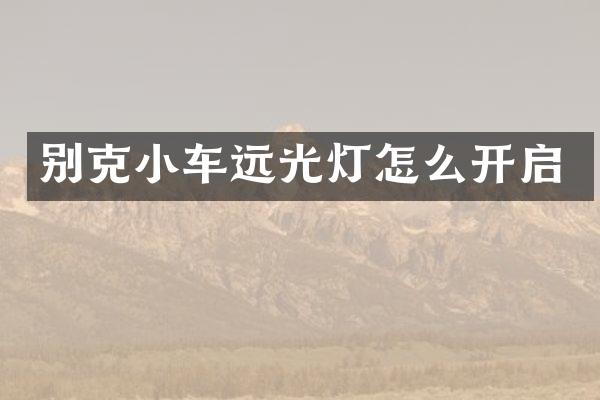别克小车远光灯怎么开启