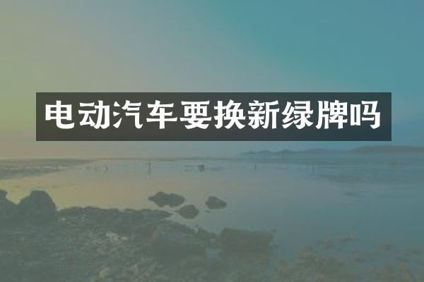 电动汽车要换新绿牌吗