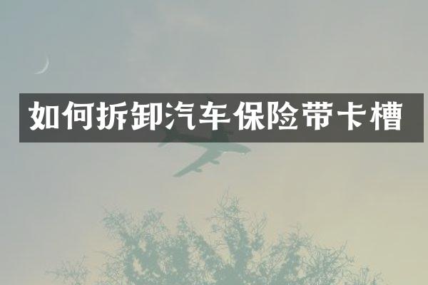如何拆卸汽车保险带卡槽