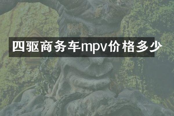 四驱商务车mpv价格多少