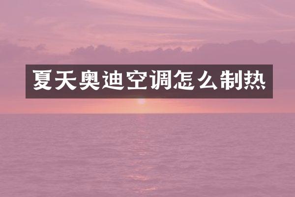 夏天奥迪空调怎么制热