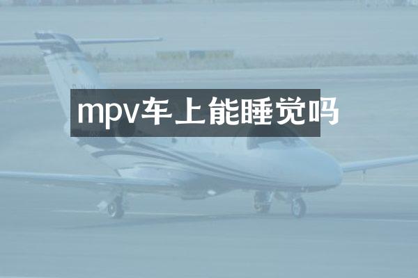 mpv车上能睡觉吗