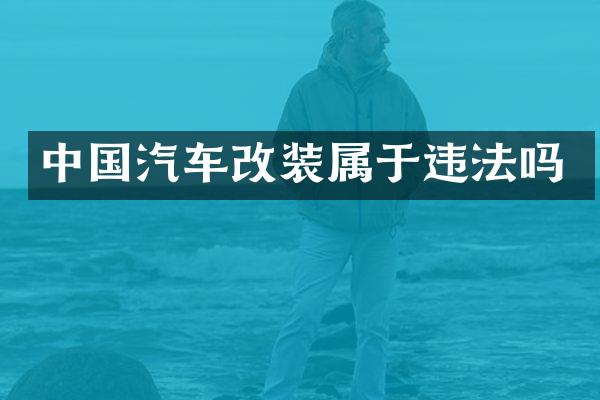 中国汽车改装属于违法吗