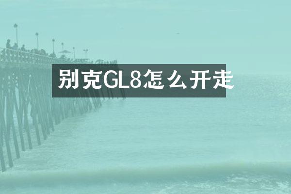 别克GL8怎么开走