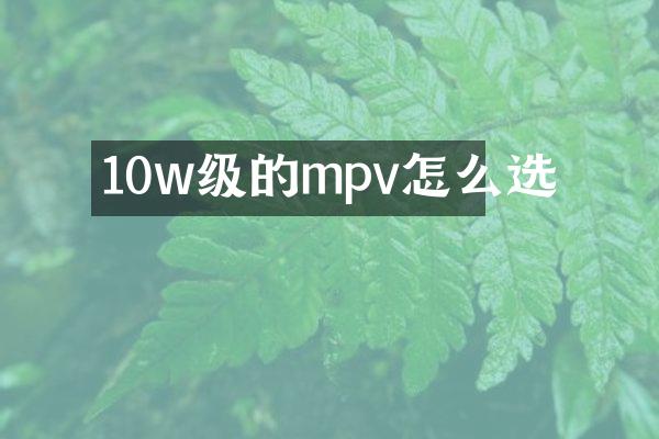 10w级的mpv怎么选