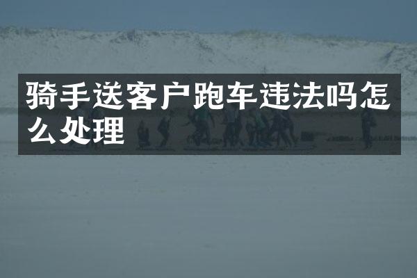 骑手送客户跑车违法吗怎么处理