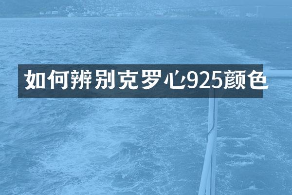 如何辨别克罗心925颜色
