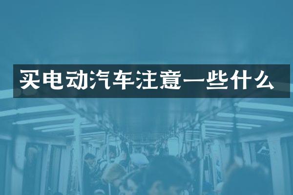 买电动汽车注意一些什么