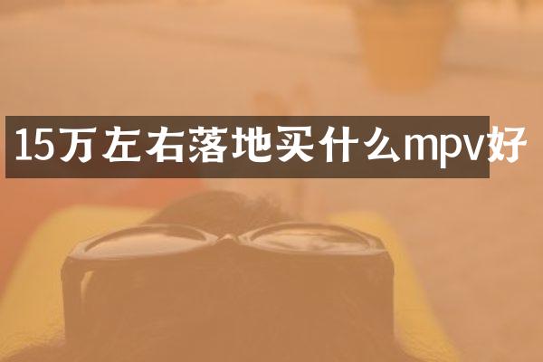 15万左右落地mpv好