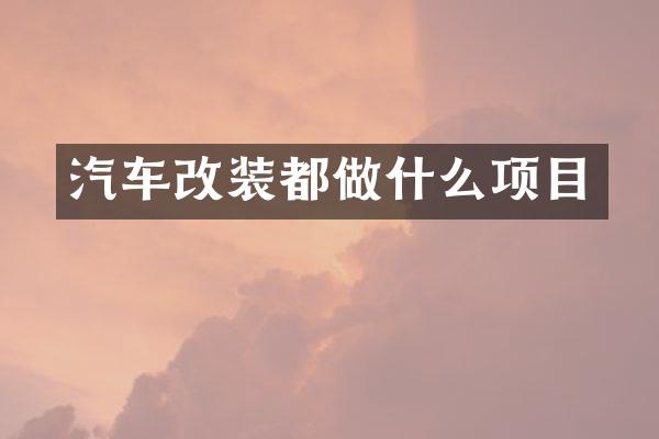 汽车改装都做什么项目