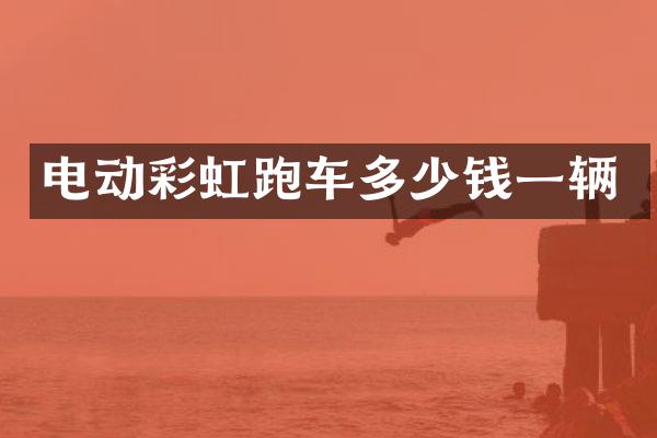 电动彩虹跑车多少钱一辆