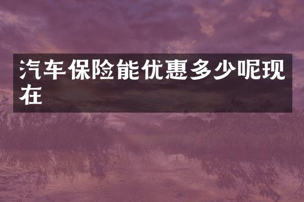 汽车保险能优惠多少呢现在