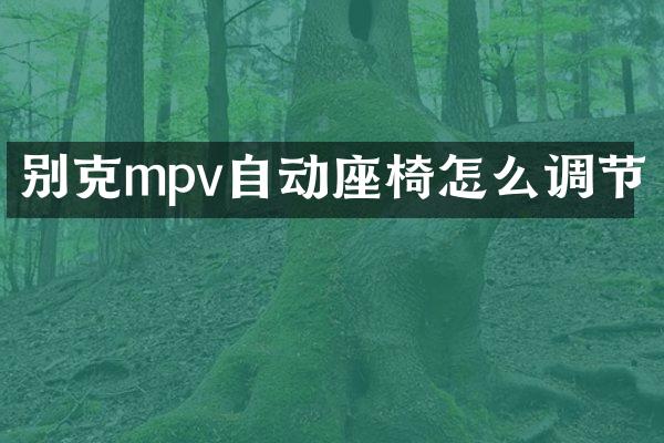 别克mpv自动座椅怎么调节