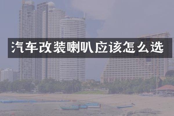 汽车改装喇叭应该怎么选