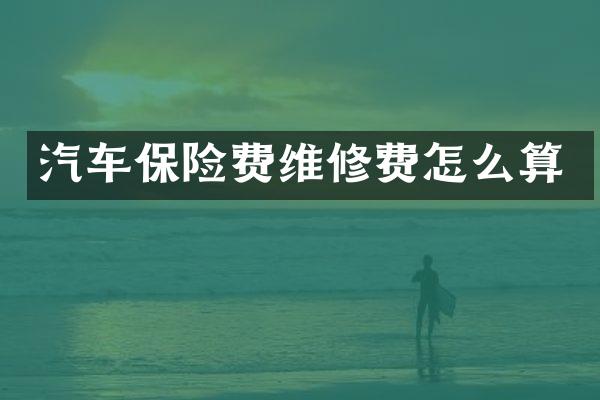 汽车保险费维修费怎么算