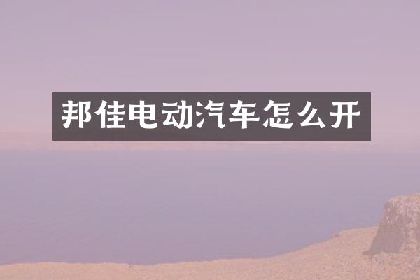 邦佳电动汽车怎么开