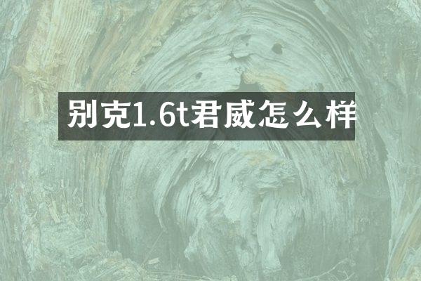 别克1.6t君威怎么样