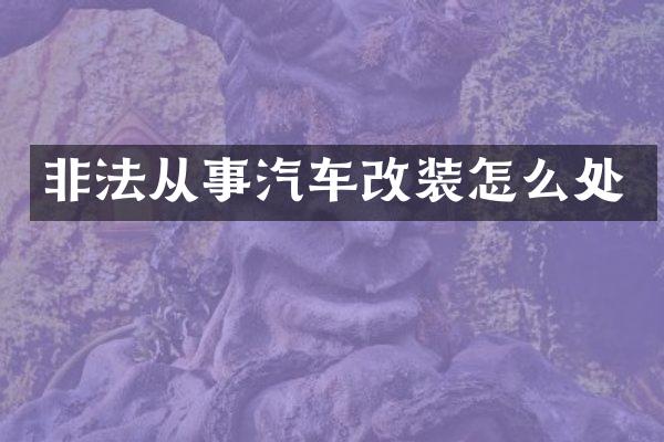 非法从事汽车改装怎么处