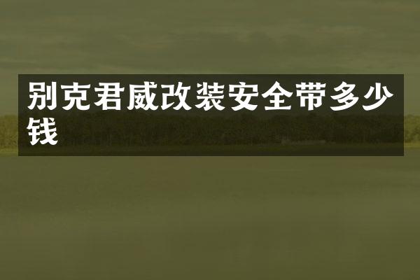 别克君威改装安全带多少钱