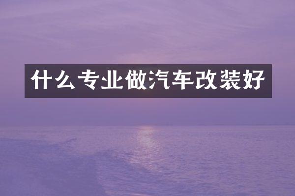 什么专业做汽车改装好