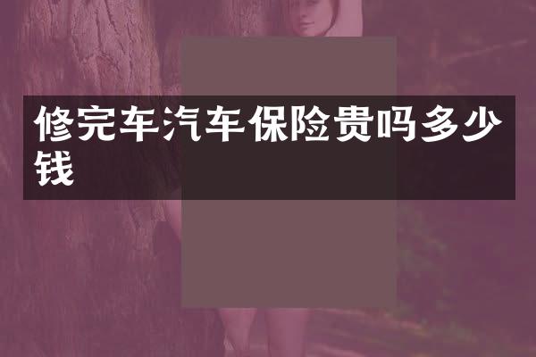 修完车汽车保险贵吗多少钱