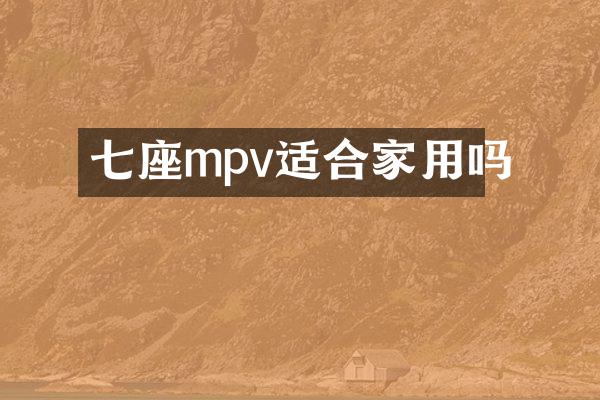 七座mpv适合家用吗