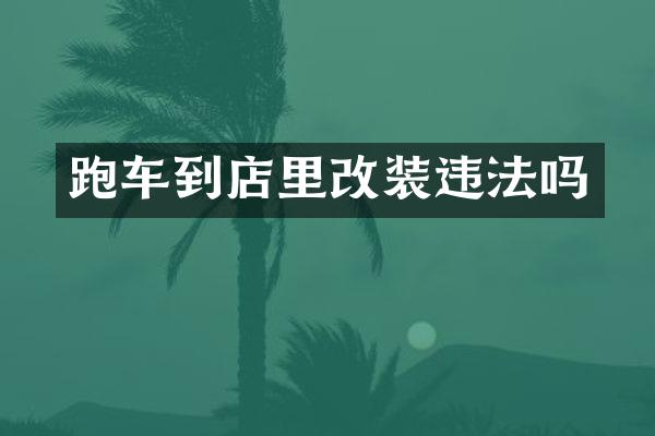 跑车到店里改装违法吗