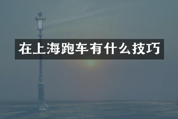 在上海跑车有什么技巧