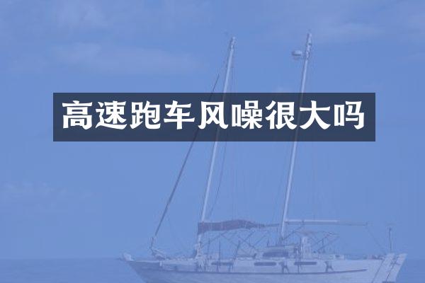 高速跑车风噪很大吗