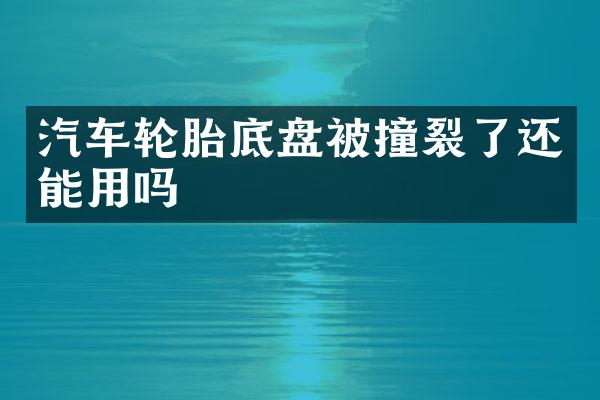 汽车轮胎底盘被撞裂了还能用吗