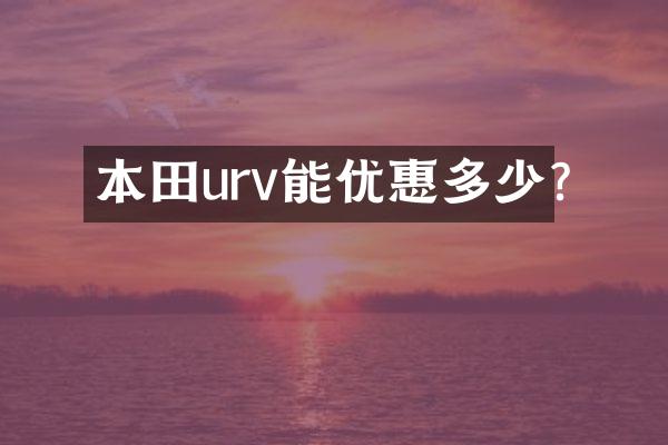 本田urv能优惠多少?