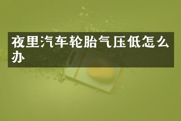 夜里汽车轮胎气压低怎么办