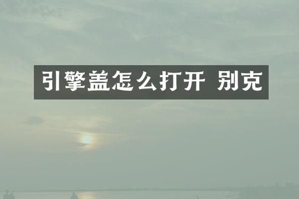 引擎盖怎么打开 别克