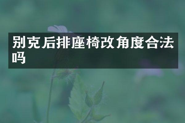 别克后排座椅改角度合法吗