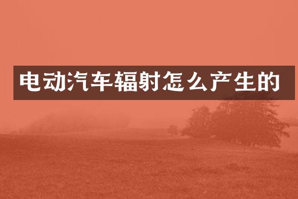 电动汽车辐射怎么产生的