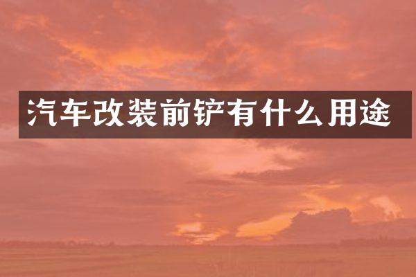 汽车改装前铲有什么用途