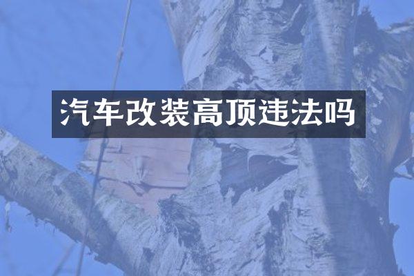 汽车改装高顶违法吗