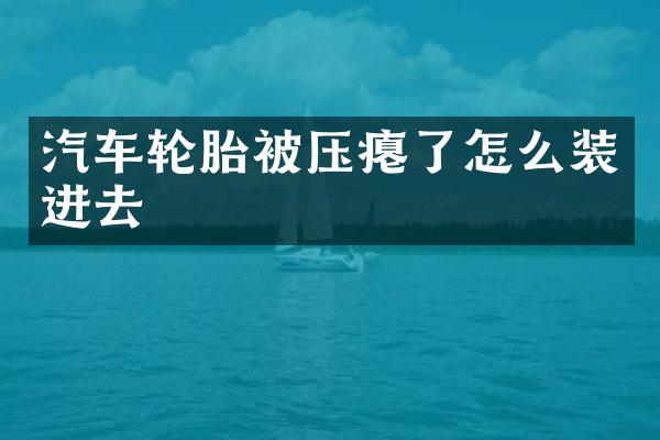 汽车轮胎被压瘪了怎么装进去