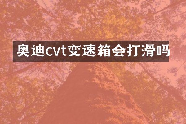奥迪cvt变速箱会打滑吗