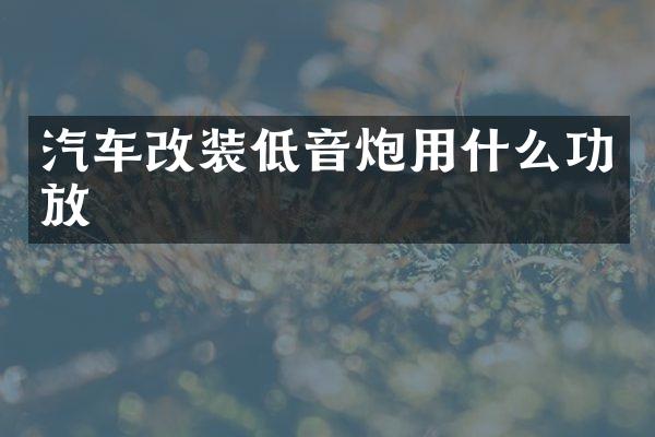 汽车改装低音炮用什么功放