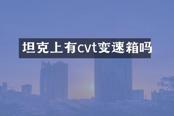 坦克上有cvt变速箱吗