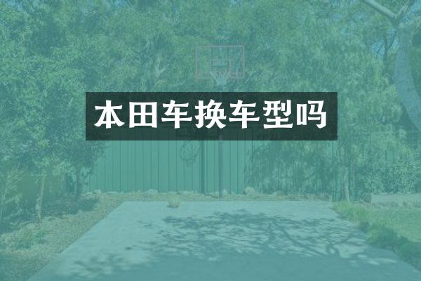 本田车换车型吗
