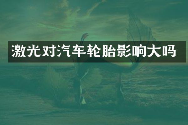 激光对汽车轮胎影响大吗